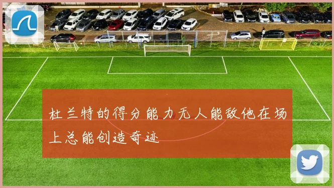 杜兰特的得分能力无人能敌他在场上总能创造奇迹