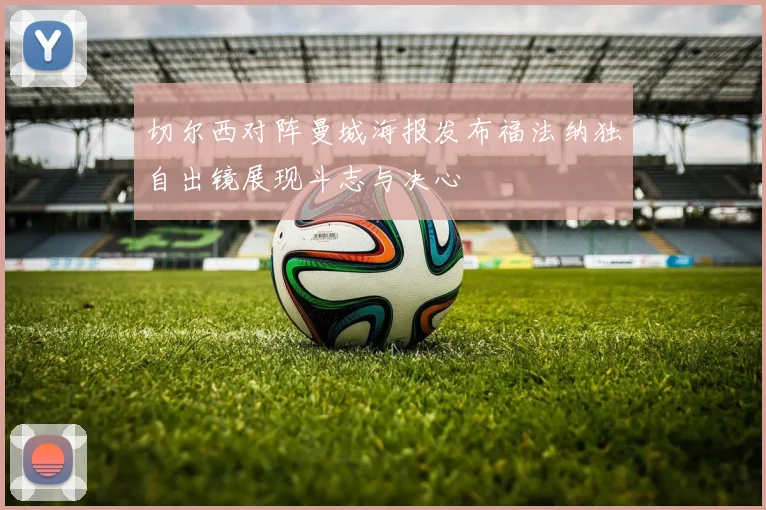 切尔西对阵曼城海报发布福法纳独自出镜展现斗志与决心