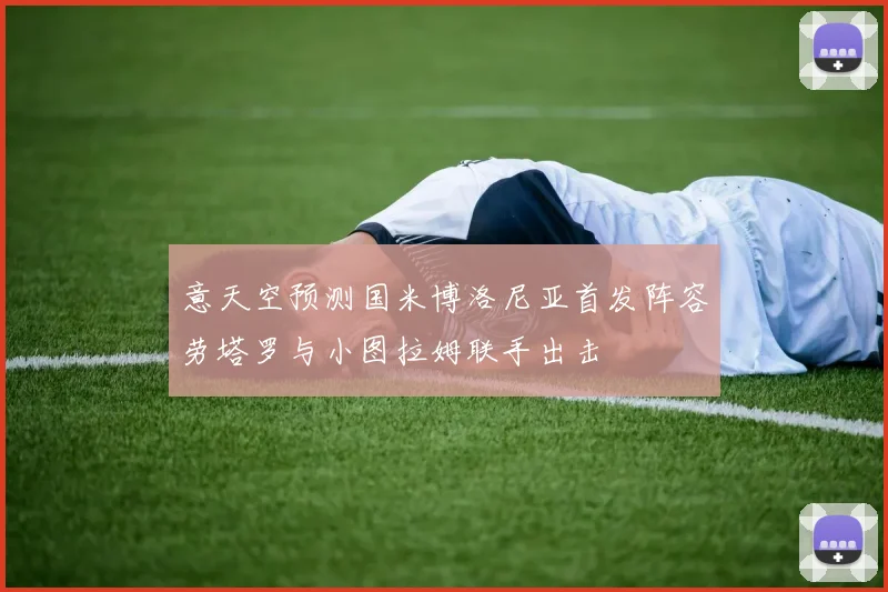意天空预测国米博洛尼亚首发阵容劳塔罗与小图拉姆联手出击