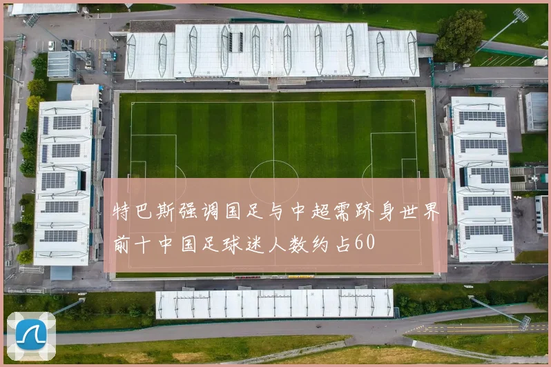 特巴斯强调国足与中超需跻身世界前十中国足球迷人数约占60